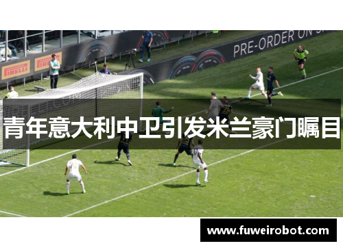 青年意大利中卫引发米兰豪门瞩目